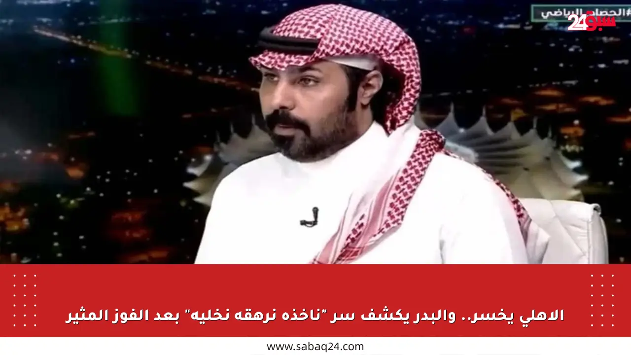 الأهلي يخسر.. والبدر يكشف سر “نأخذه نرهقه نخليه” بعد الفوز المثير